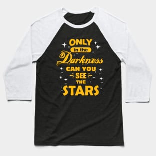 Only In The Darkness Can You See The Stars, Positive Quote Baseball T-Shirt